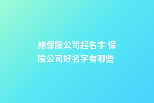 給保險公司起名字 保險公司好名字有哪些-第1張-公司起名-玄機派